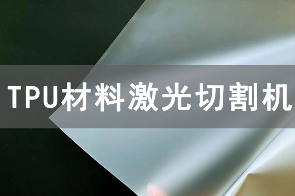 TPU材質薄膜可以使用激光切割機切割嗎？